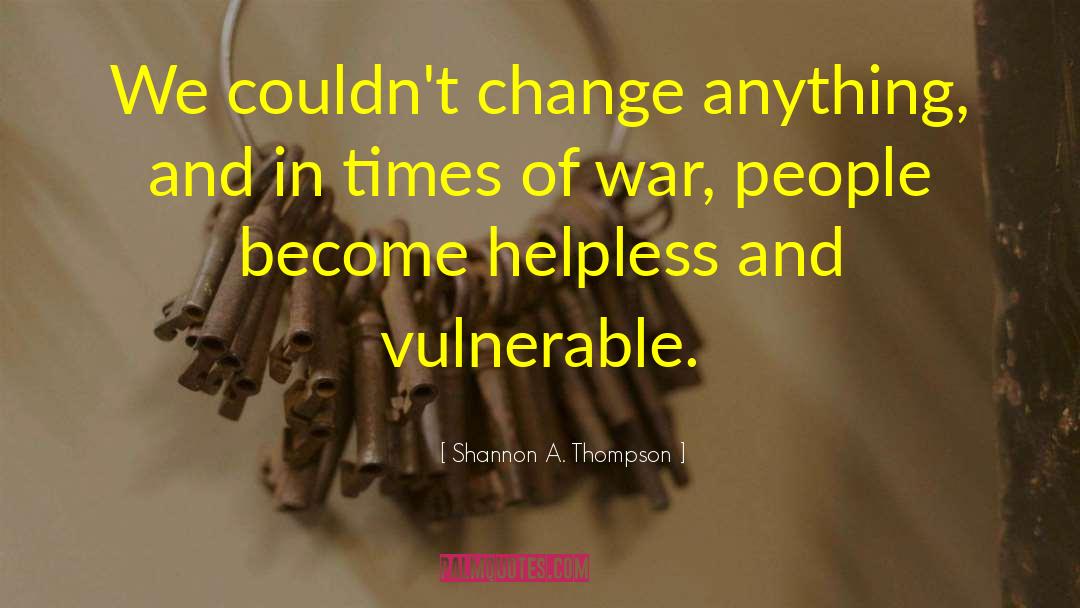 Shannon A. Thompson Quotes: We couldn't change anything, and