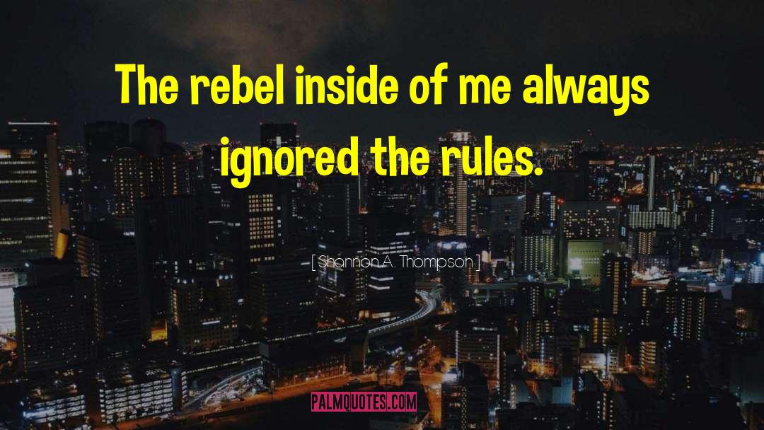 Shannon A. Thompson Quotes: The rebel inside of me