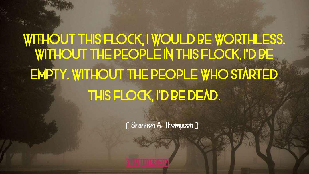 Shannon A. Thompson Quotes: Without this flock, I would