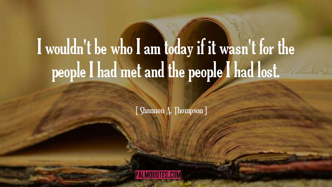Shannon A. Thompson Quotes: I wouldn't be who I