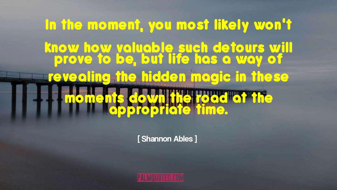 Shannon Ables Quotes: In the moment, you most