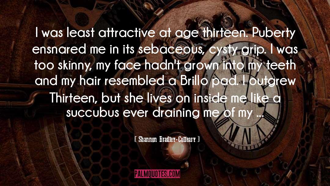 Shannon Bradley-Colleary Quotes: I was least attractive at