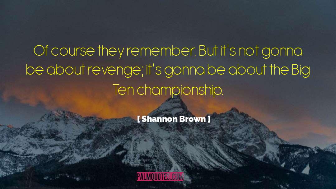 Shannon Brown Quotes: Of course they remember. But
