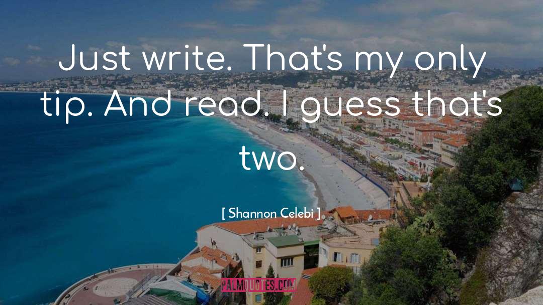 Shannon Celebi Quotes: Just write. That's my only