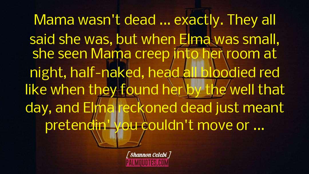 Shannon Celebi Quotes: Mama wasn't dead ... exactly.