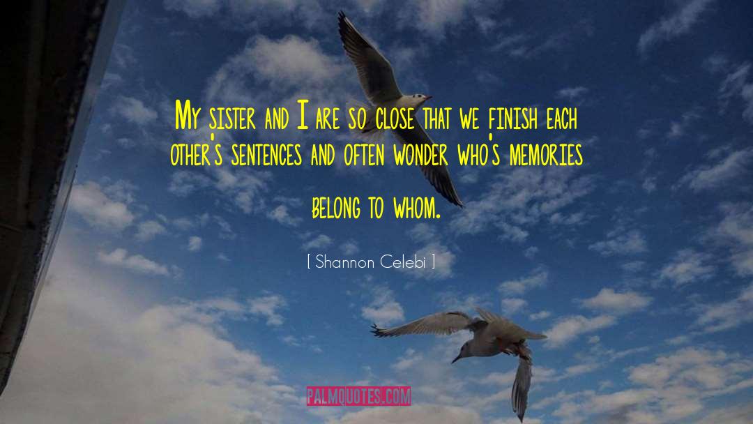 Shannon Celebi Quotes: My sister and I are