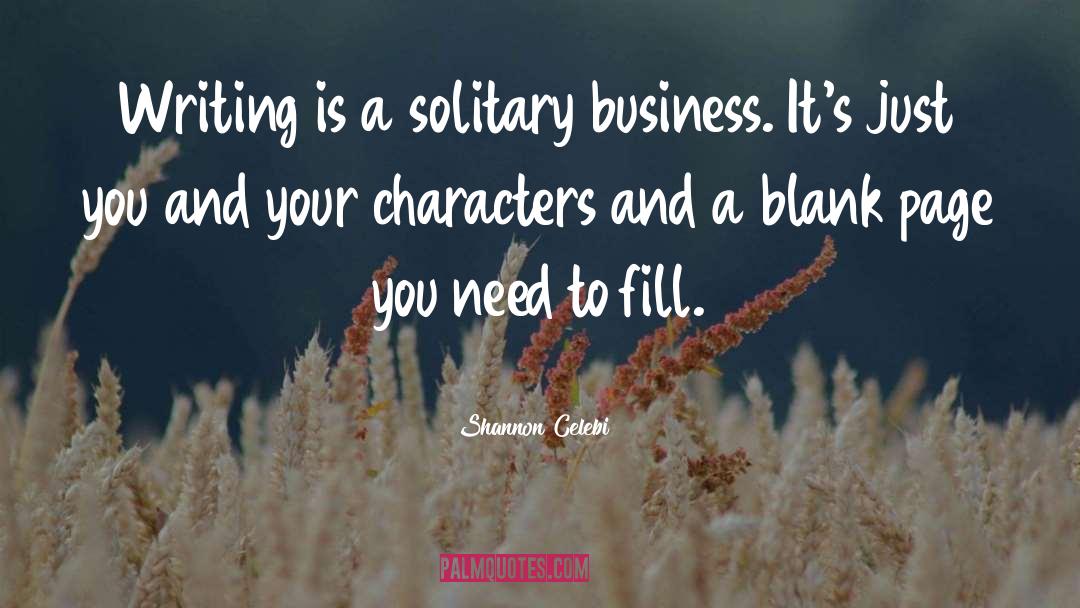 Shannon Celebi Quotes: Writing is a solitary business.