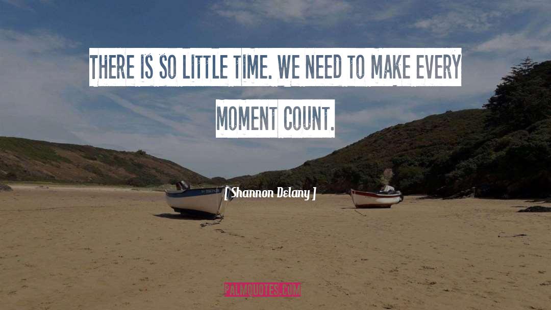 Shannon Delany Quotes: There is so little time.