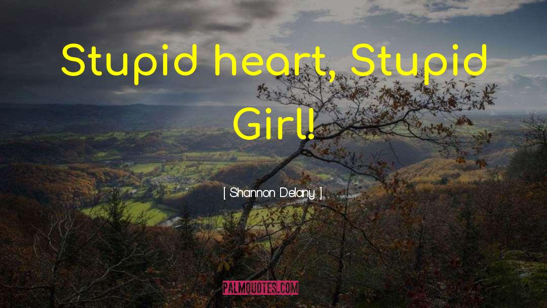 Shannon Delany Quotes: Stupid heart, Stupid Girl!