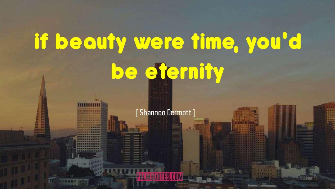 Shannon Dermott Quotes: if beauty were time, you'd