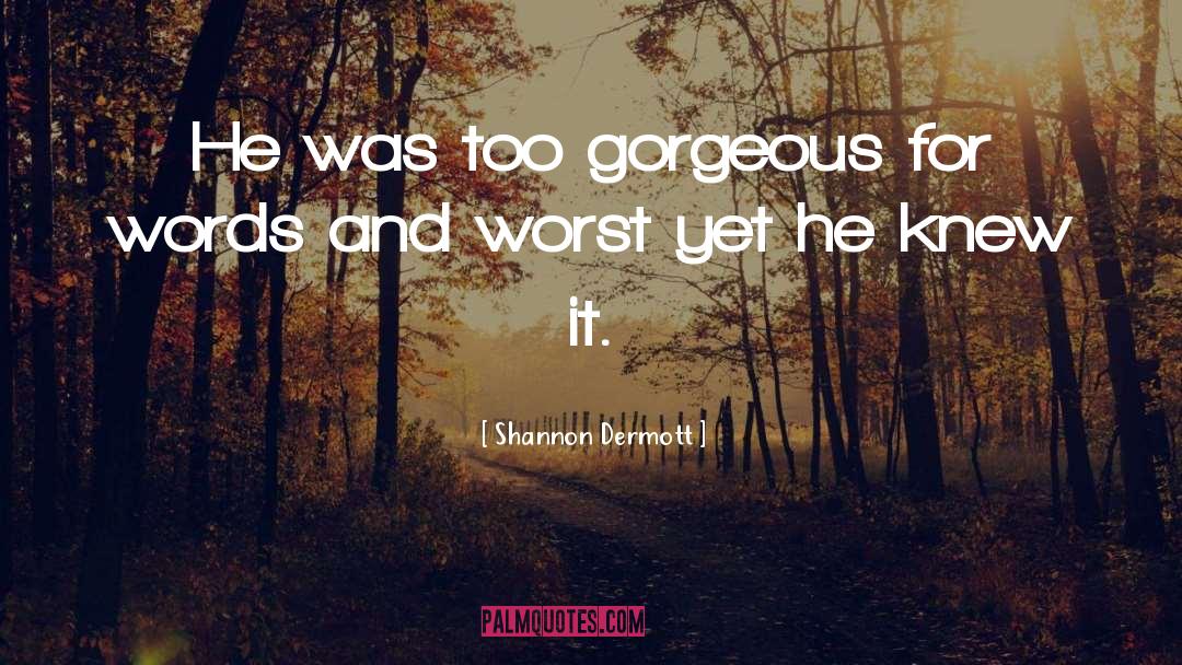 Shannon Dermott Quotes: He was too gorgeous for