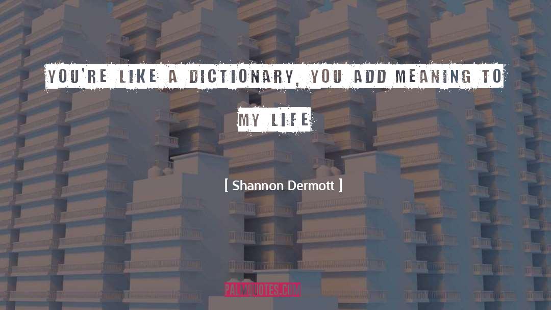 Shannon Dermott Quotes: You're like a dictionary, you