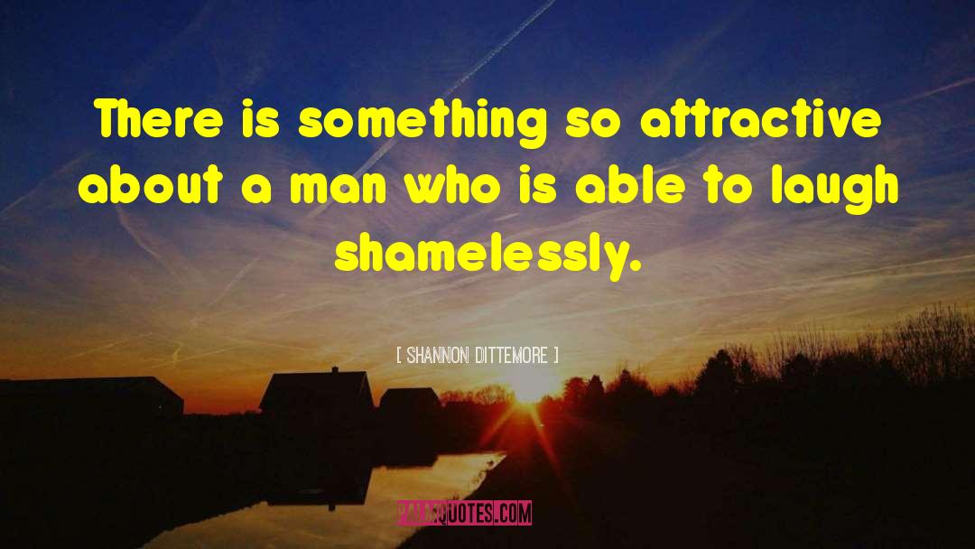 Shannon Dittemore Quotes: There is something so attractive