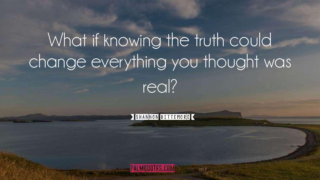 Shannon Dittemore Quotes: What if knowing the truth