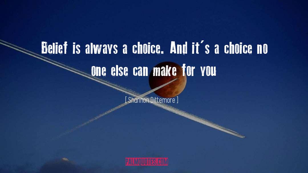 Shannon Dittemore Quotes: Belief is always a choice.