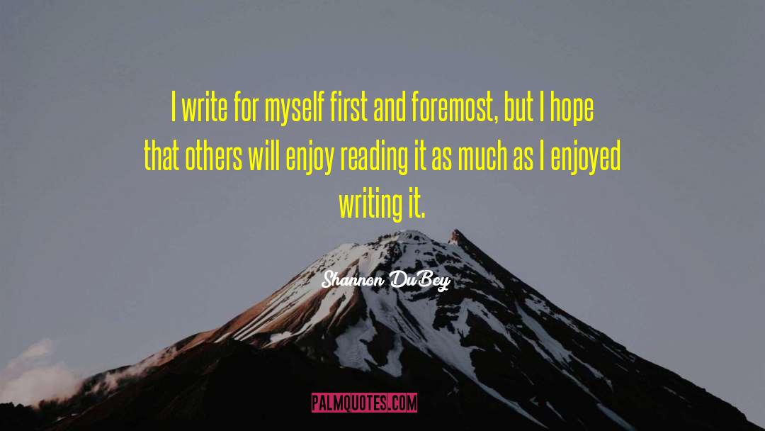 Shannon DuBey Quotes: I write for myself first