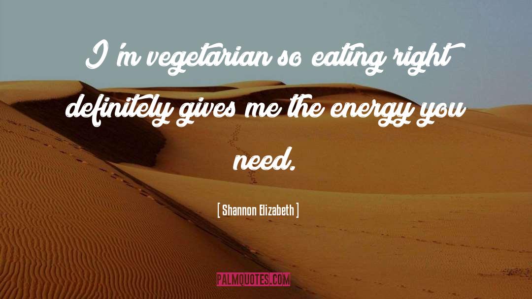 Shannon Elizabeth Quotes: I'm vegetarian so eating right