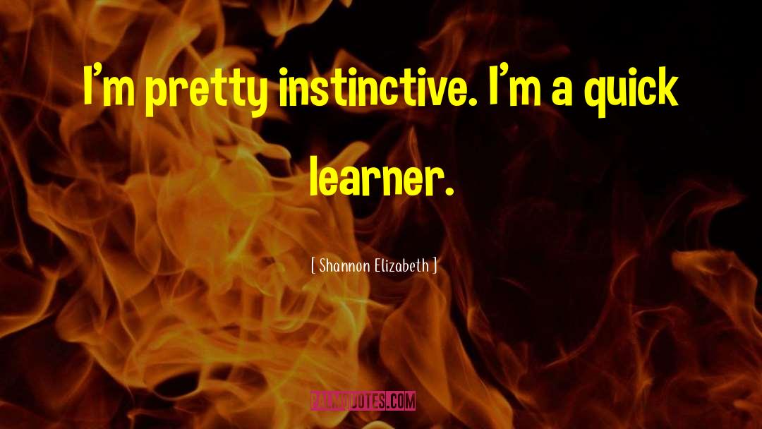 Shannon Elizabeth Quotes: I'm pretty instinctive. I'm a