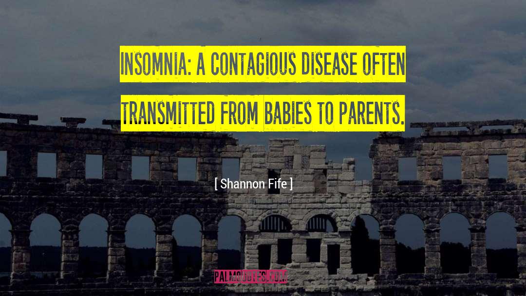 Shannon Fife Quotes: Insomnia: A contagious disease often