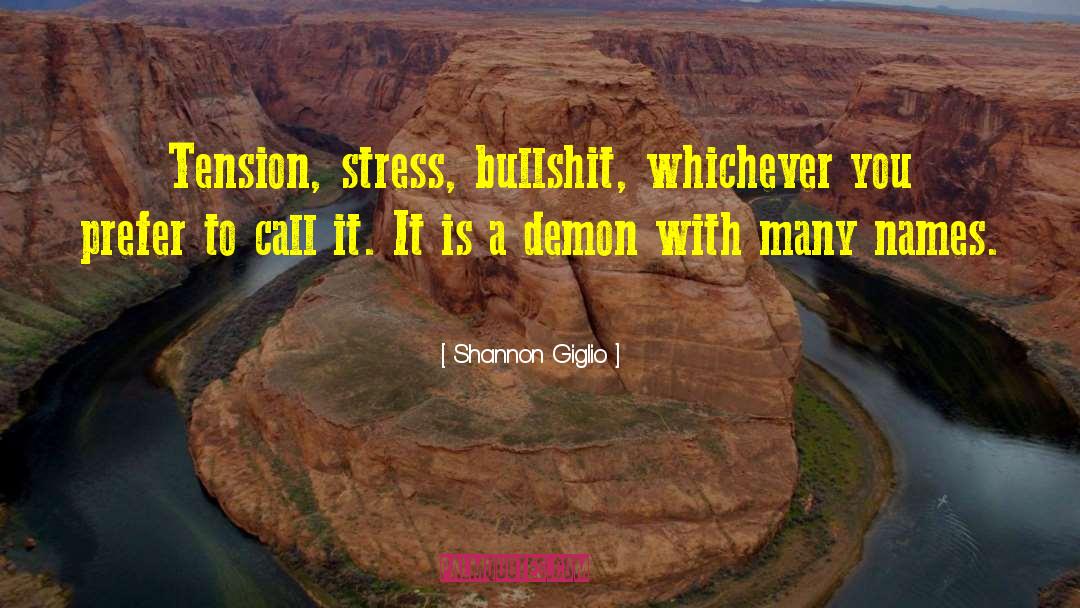 Shannon Giglio Quotes: Tension, stress, bullshit, whichever you