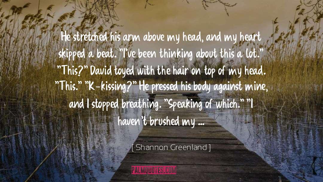 Shannon Greenland Quotes: He stretched his arm above