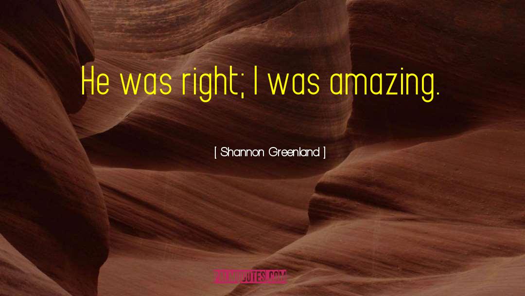 Shannon Greenland Quotes: He was right; I was