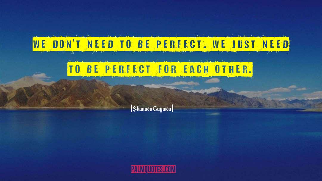 Shannon Guymon Quotes: We don't need to be