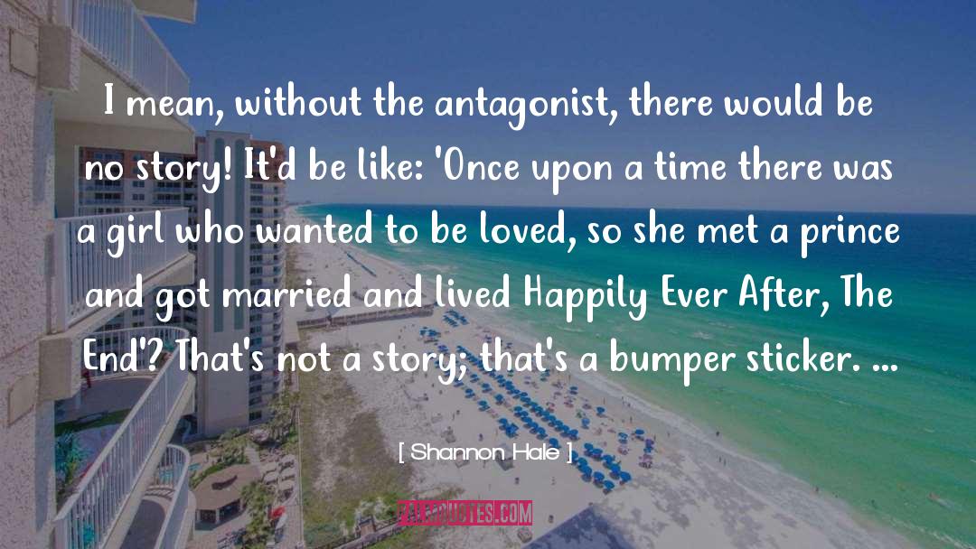 Shannon Hale Quotes: I mean, without the antagonist,