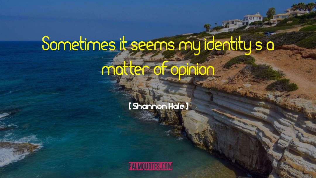 Shannon Hale Quotes: Sometimes it seems my identity's