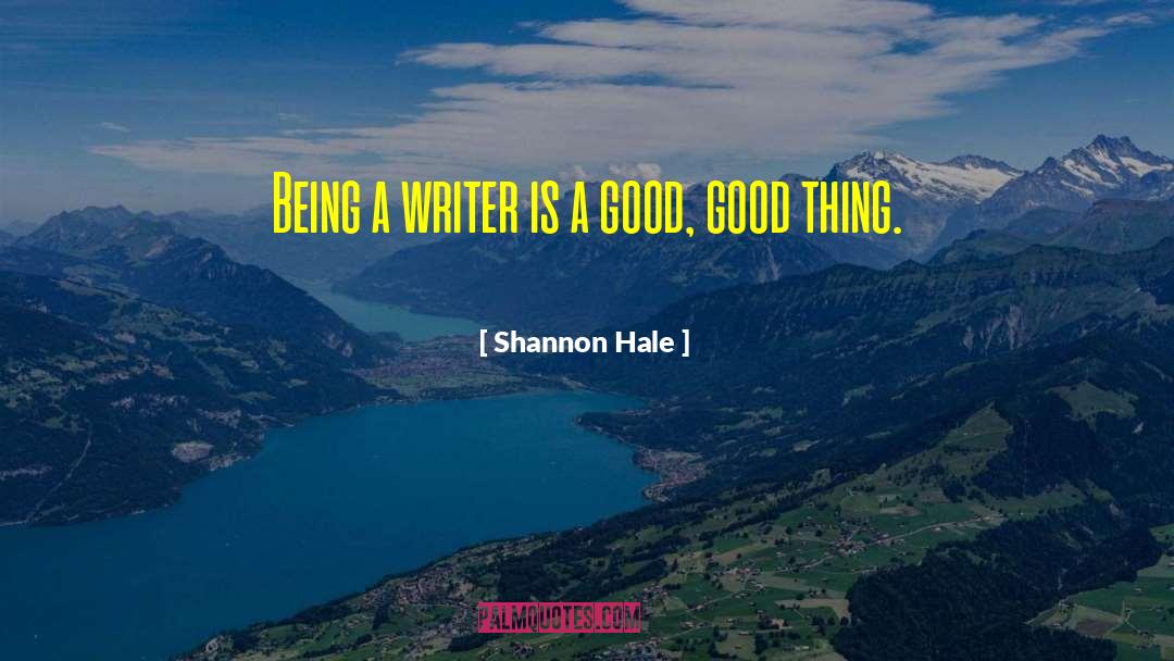 Shannon Hale Quotes: Being a writer is a