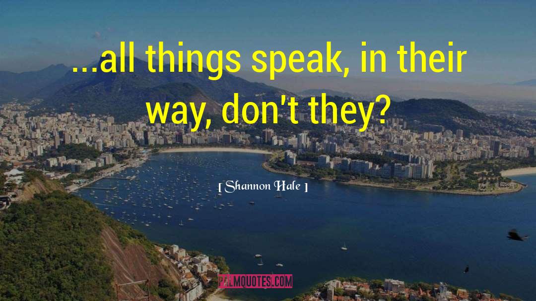 Shannon Hale Quotes: ...all things speak, in their