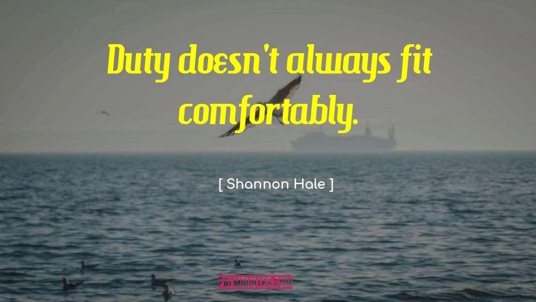 Shannon Hale Quotes: Duty doesn't always fit comfortably.