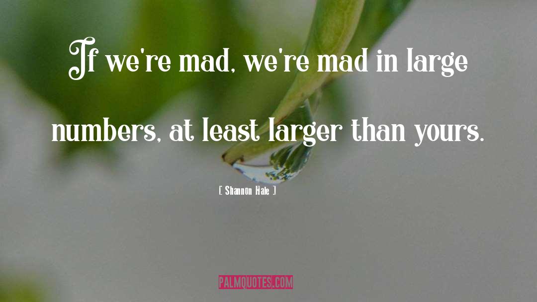 Shannon Hale Quotes: If we're mad, we're mad
