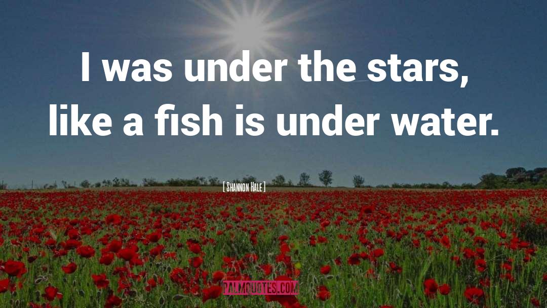 Shannon Hale Quotes: I was under the stars,