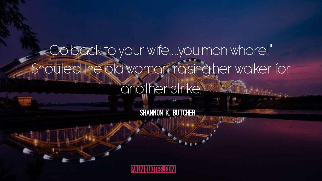 Shannon K. Butcher Quotes: Go back to your wife....you