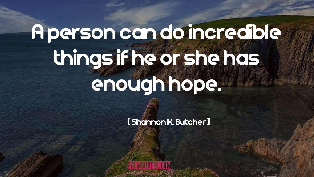 Shannon K. Butcher Quotes: A person can do incredible