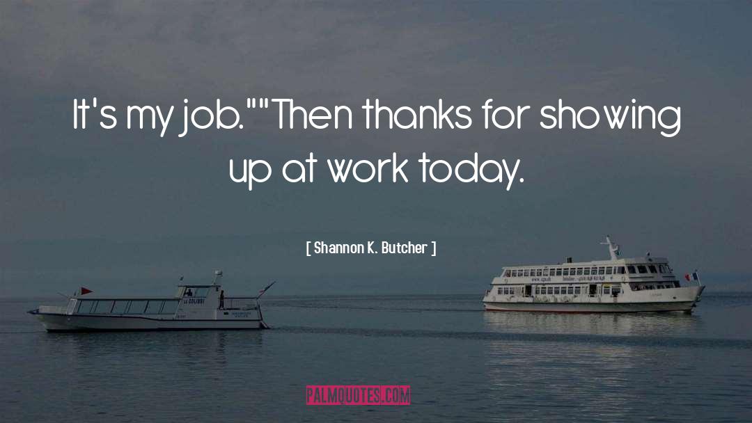 Shannon K. Butcher Quotes: It's my job.