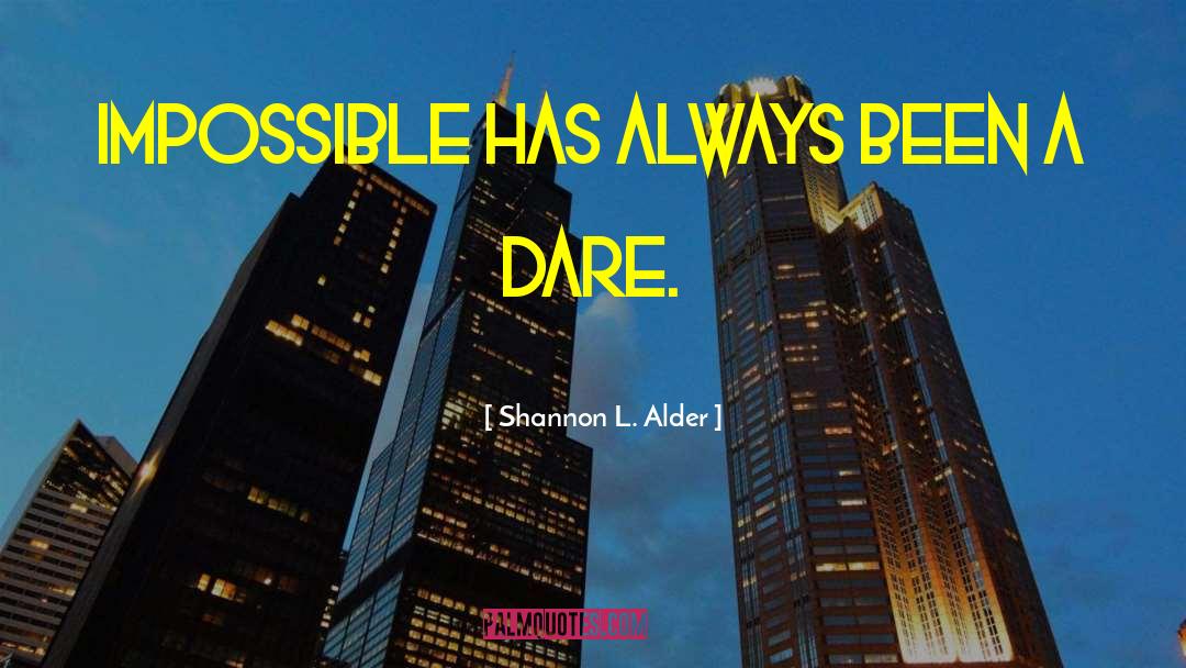 Shannon L. Alder Quotes: Impossible has always been a