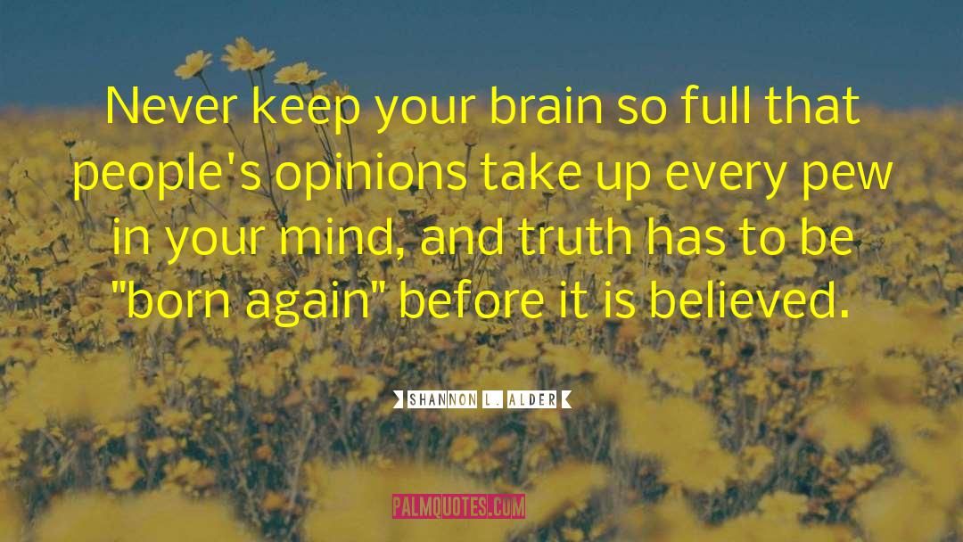 Shannon L. Alder Quotes: Never keep your brain so