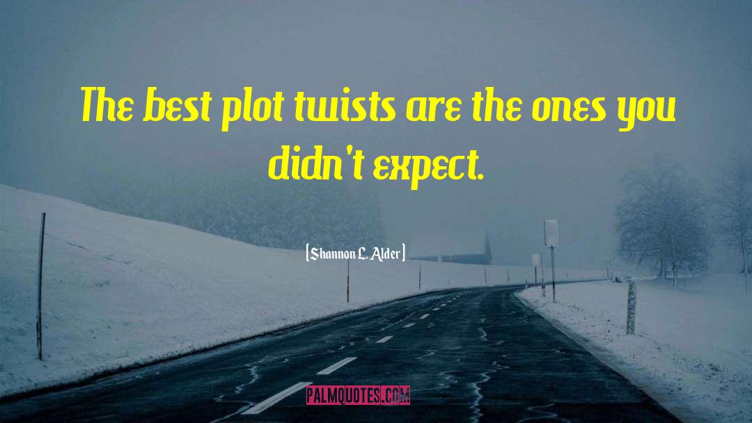 Shannon L. Alder Quotes: The best plot twists are