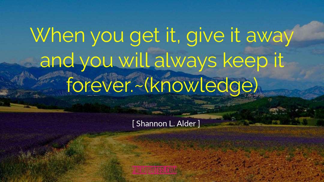 Shannon L. Alder Quotes: When you get it, give