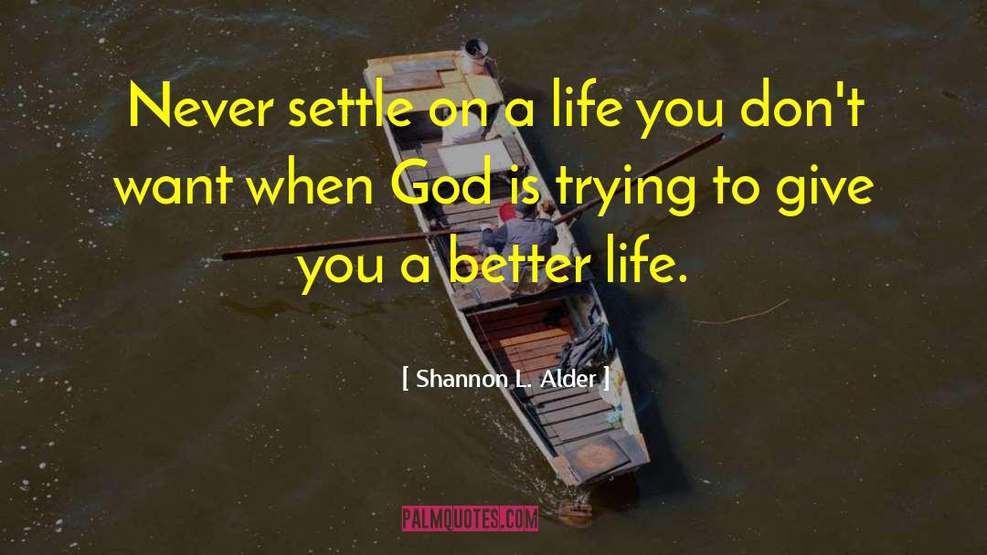 Shannon L. Alder Quotes: Never settle on a life