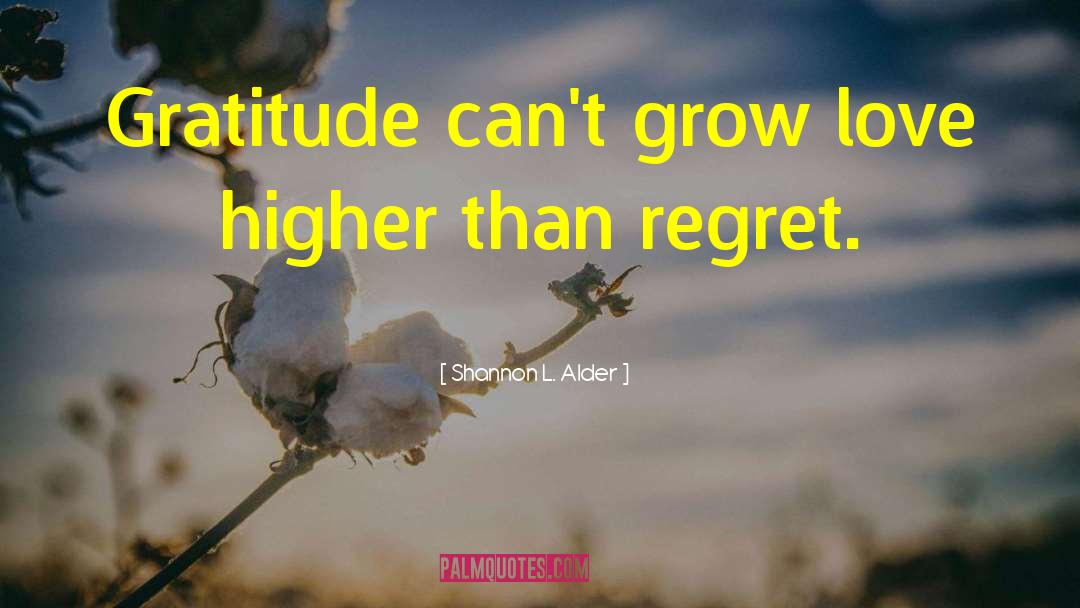 Shannon L. Alder Quotes: Gratitude can't grow love higher