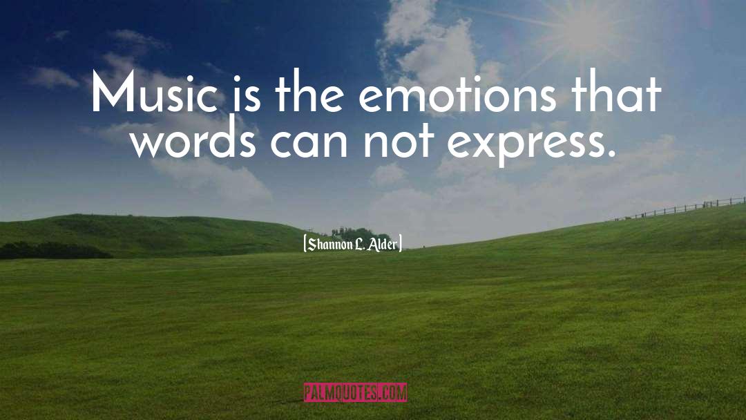 Shannon L. Alder Quotes: Music is the emotions that