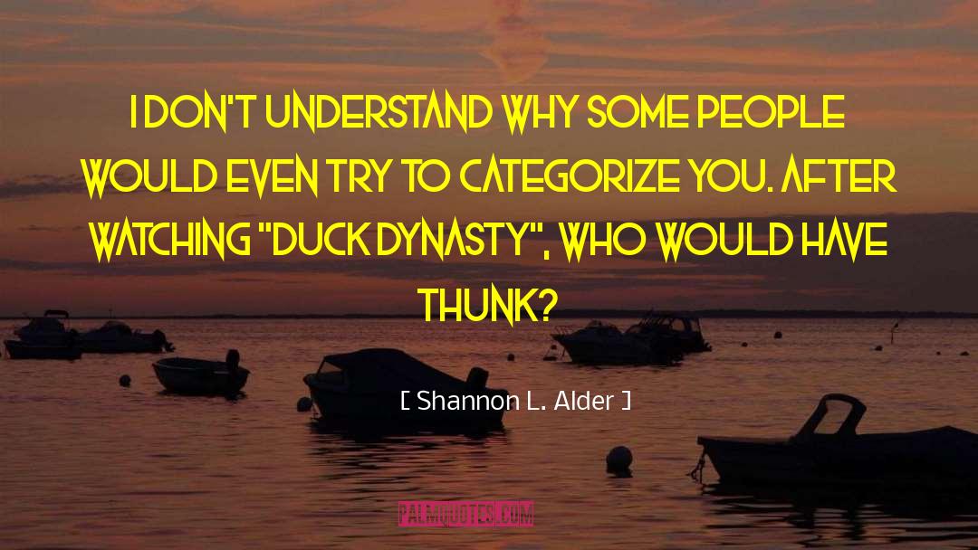 Shannon L. Alder Quotes: I don't understand why some