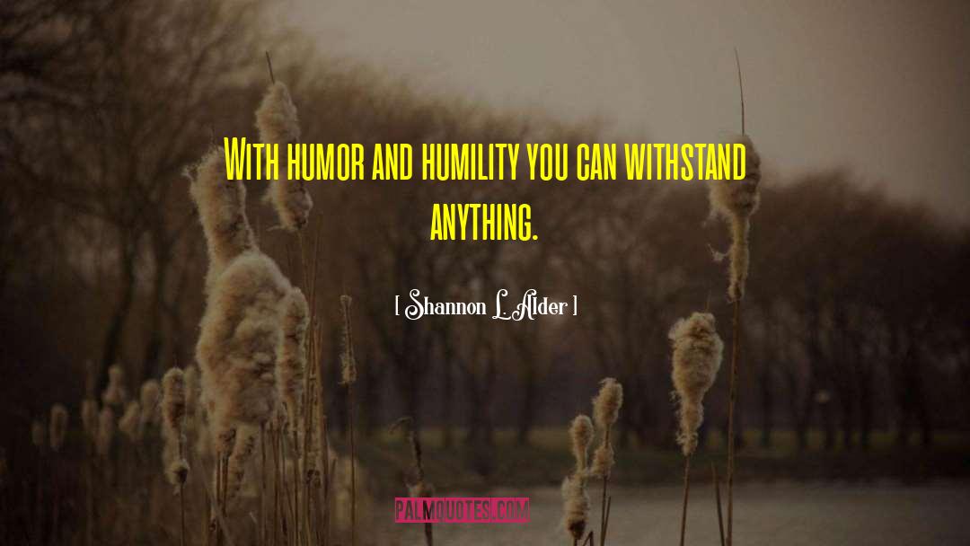 Shannon L. Alder Quotes: With humor and humility you