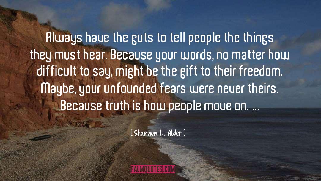 Shannon L. Alder Quotes: Always have the guts to