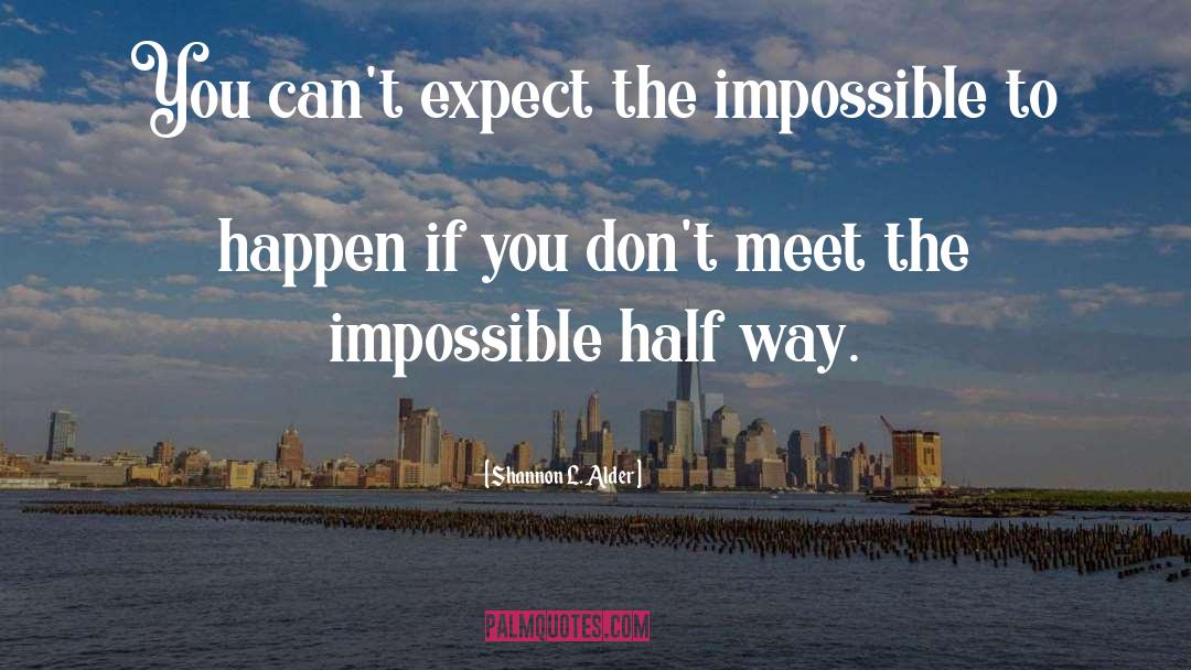 Shannon L. Alder Quotes: You can't expect the impossible