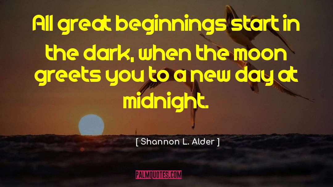 Shannon L. Alder Quotes: All great beginnings start in