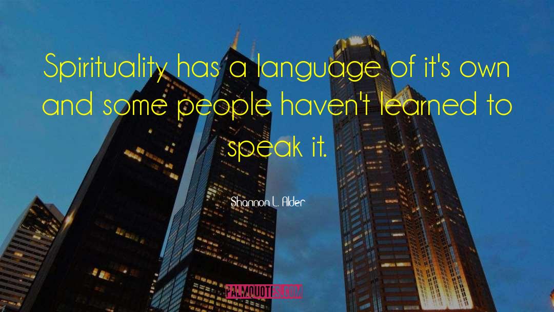 Shannon L. Alder Quotes: Spirituality has a language of